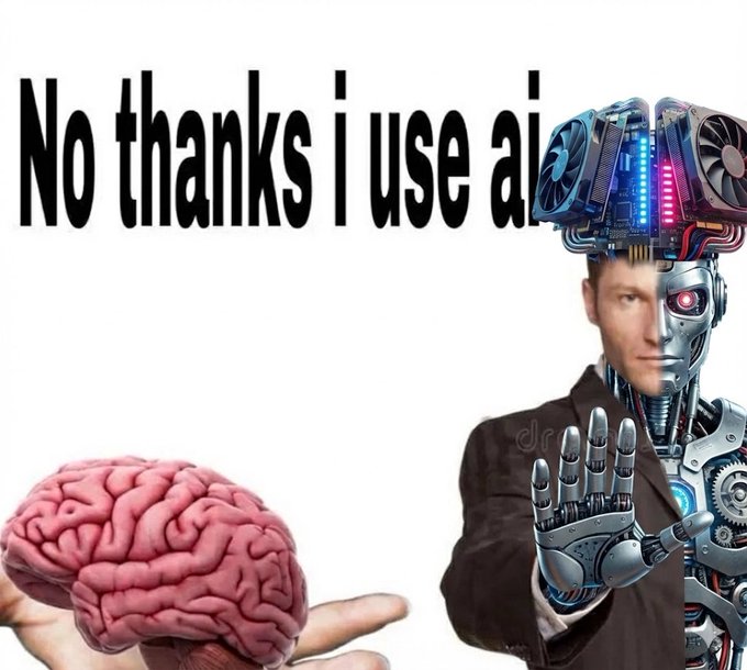 A meme showing a human brain on one hand being refused by a half-human, half-robot figure, with text reading "No thanks i use ai" — humorously suggesting AI replaces human thinking.