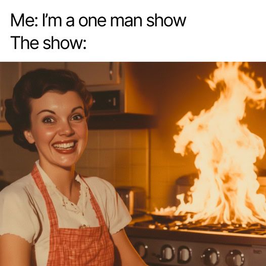 A vintage-style meme with the text "Me: I'm a one man show / The show:" above an image of a smiling 1950s-style housewife in a red checkered apron standing in front of a stove engulfed in flames.