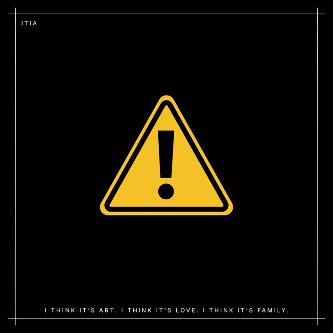 A graphic featuring a yellow warning triangle with an exclamation mark on a black background, with the text 'I THINK IT'S ART. I THINK IT'S LOVE. I THINK IT'S FAMILY.' at the bottom and 'ITIA' in the top left.