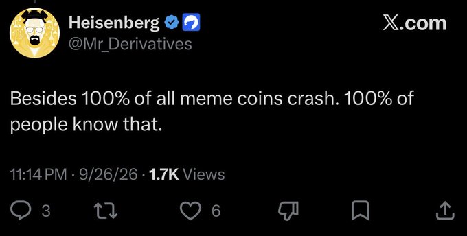 Tweet from X account @Mr_Derivatives (Heisenberg) stating: 'Besides 100% of all meme coins crash. 100% of people know that.' posted at 11:14 PM on 9/26/26 with 1.7K views.