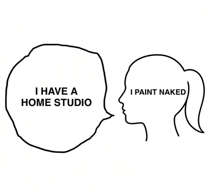 A simple black-and-white line drawing meme showing a thought bubble from a woman's profile that reads 'I HAVE A HOME STUDIO,' to which she replies 'I PAINT NAKED.'