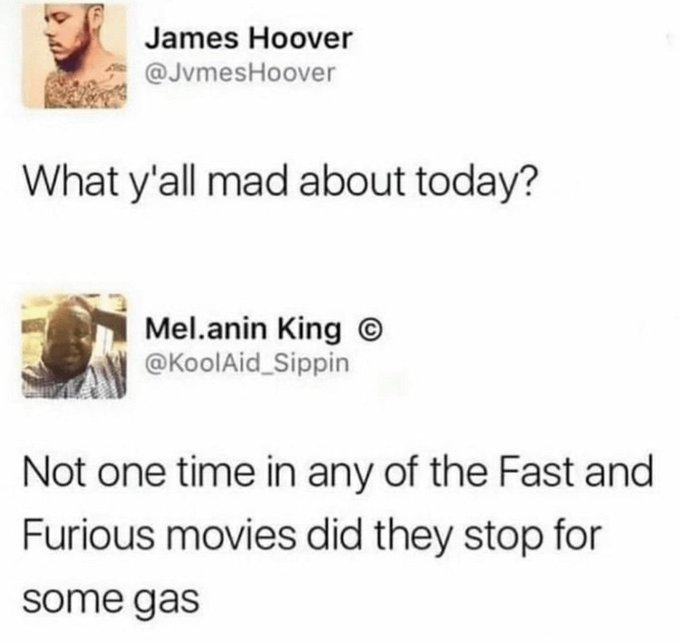 A Twitter exchange where James Hoover (@JvmesHoover) asks 'What y'all mad about today?' and Mel.anin King (@KoolAid_Sippin) replies about the Fast and Furious movies never stopping for gas.