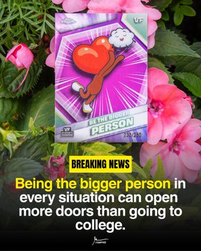 The image features a poster with a cartoon character holding up a heart next to a pink flower. The text on the poster reads "Being the bigger person in every situation can open more doors than going to college." This quote emphasizes the importance of treating others with kindness and respect, regardless of their circumstances or background.