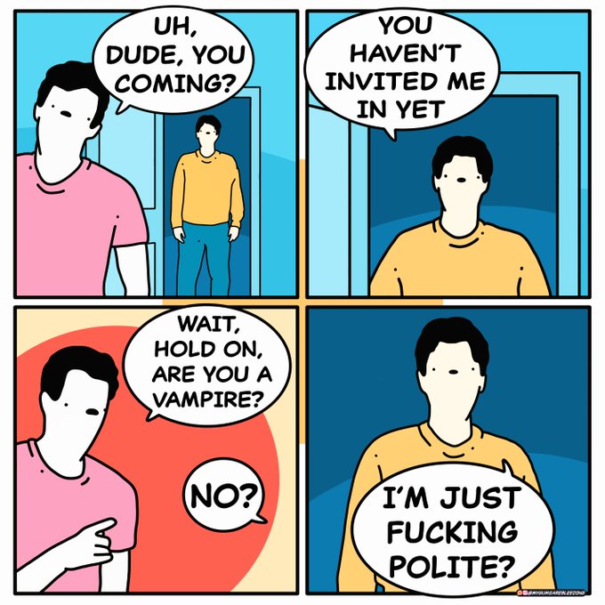 Four-panel comic where a man at a doorway asks another 'Uh, dude, you coming?' / 'You haven't invited me in yet.' The second asks 'Wait, hold on, are you a vampire?' The first replies 'No.' The second responds 'I'm just fucking polite?'