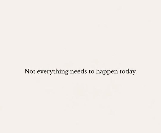 A minimalist image with black text on a white background reading 'Not everything needs to happen today.'