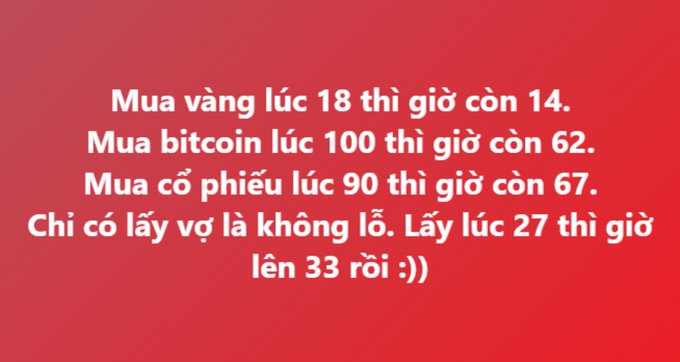 Red meme graphic with Vietnamese text humorously comparing investment returns: 'Mua vàng lúc 18 thì giờ còn 14. Mua bitcoin lúc 100 thì giờ còn 62. Mua cổ phiếu lúc 90 thì giờ còn 67. Chỉ có lấy vợ là không lỗ. Lấy lúc 27 thì giờ lên 33 rồi :))'