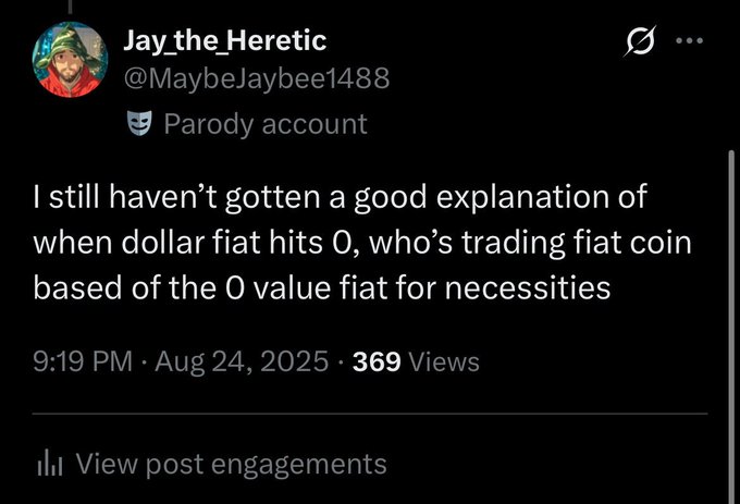 The image shows a tweet from parody account @MaybeJaybee1488 (Jay_the_Heretic) posted on Aug 24, 2025, asking for an explanation of what happens when dollar fiat hits 0 value and who would trade it for necessities, illustrating the Bitcoin advocate's referenced confusion about fiat currency collapse scenarios.