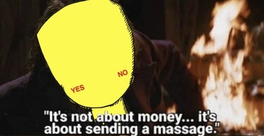 A meme showing a figure with a yellow head marked with 'YES' and 'NO' in front of a fireplace, with the caption 'It's not about money... it's about sending a message.'