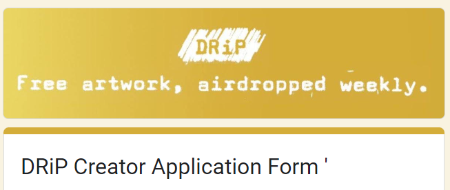 A gold banner displays the DRiP logo with the text 'Free artwork, airdropped weekly.' above a 'DRiP Creator Application Form' heading.