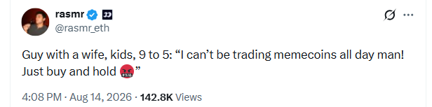 A screenshot of a tweet by @rasmr_eth (142.8K Views, Aug 14, 2026) joking: 'Guy with a wife, kids, 9 to 5: I can't be trading memecoins all day man! Just buy and hold'