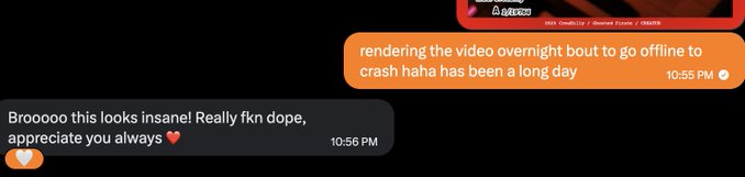 A screenshot of a text message conversation showing two messages: one from a sender saying 'Brooooo this looks insane! Really fkn dope, appreciate you always' at 10:56 PM, and a reply about 'rendering the video overnight' at 10:55 PM.
