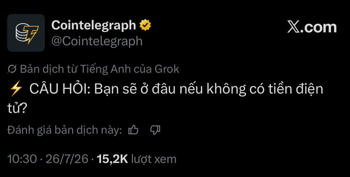 Cointelegraph X post in Vietnamese translating a Grok question: 'CÂU HỎI: Bạn sẽ ở đâu nếu không có tiền điện tử?' (15.2K views, dated 26/7/26).