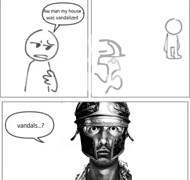 A three-panel meme comic where a stick figure says "Aw man my house was vandalized," sees graffiti, and then a Roman soldier asks "vandals..?"