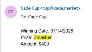 An email notification from Cade Cup (cup@cade.market) to Cade Cup stating: Winning Date: 07/14/2026, Prize: Smasher (highlighted), Amount: $400.