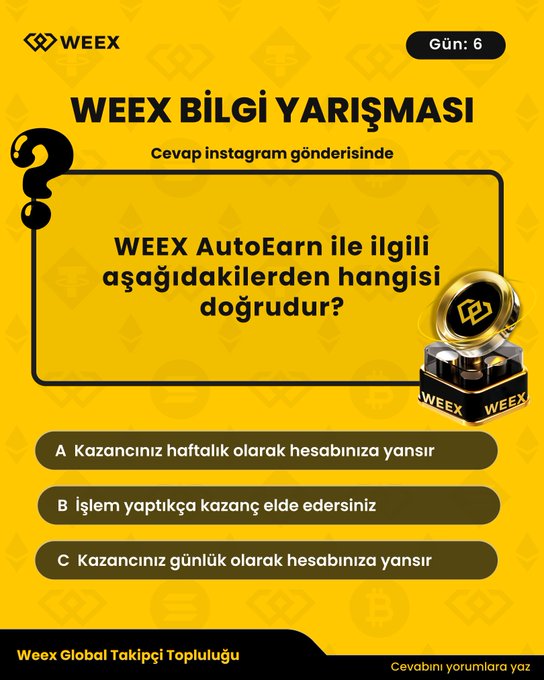 Yellow WEEX trivia quiz graphic in Turkish titled 'WEEEX BİLGİ YARIŞMASI' (Day: 6) asking about WEEX AutoEarn with multiple choice answers A, B, and C, and 'Weex Global Takipçi Topluluğu' at the bottom.