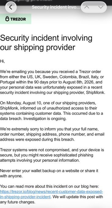 A screenshot of an email from Trezor informing customers of a security incident involving shipping provider ShipMonk, which exposed personal data (names, addresses, order numbers, emails) for orders shipped to the US, UK, Sweden, Colombia, Brazil, Italy, or Portugal within 90 days prior to August 8th, 2021, though Trezor assures that wallet systems and devices remain secure.