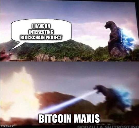 A Godzilla meme showing a smaller monster saying "I HAVE AN INTERESTING BLOCKCHAIN PROJECT" being blasted away by Godzilla labeled "BITCOIN MAXIS."