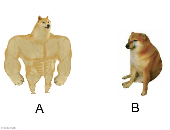 A meme image showing a buff Shiba Inu body labeled 'A' next to a regular, sad-looking Shiba Inu labeled 'B', from imgflip.