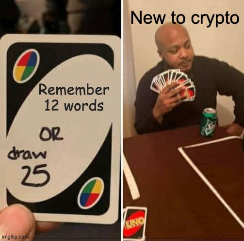 The image is a meme showing a UNO card labeled "Remember 12 words OR draw 25," paired with a photo of a man holding a fan of UNO cards with the caption "New to crypto." It humorously illustrates how advising newcomers to memorize their 12-word crypto recovery seed phrase feels like a high-stakes game, where losing means drawing extra cards (losing access to their funds).